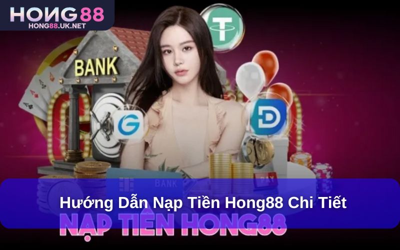 Hướng Dẫn Nạp Tiền Hong88 Chi Tiết – Nhanh Chóng, An Toàn và Hiệu Quả